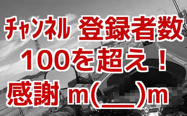 モトブログ：チャンネル登録者数が100を超え！感謝です。m(__)m Motovlog